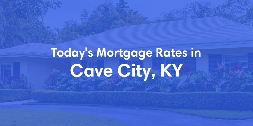 The Current Average Mortgage Rates in Cave City, KY - Updated: Fri, May 3, 2024