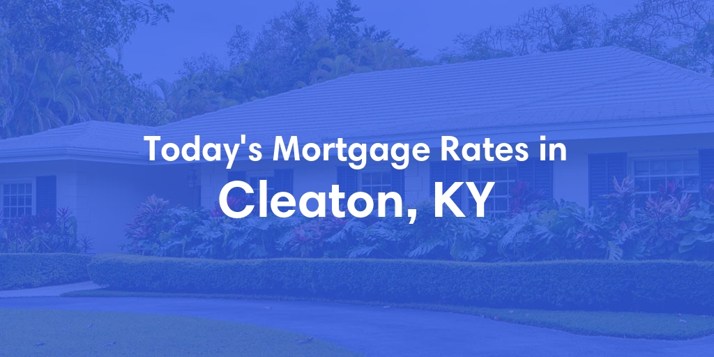 The Current Average Mortgage Rates in Cleaton, KY - Updated: Sun, Apr 28, 2024