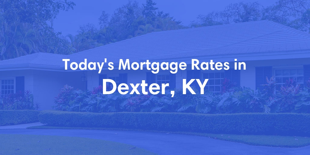 The Current Average Mortgage Rates in Dexter, KY - Updated: Thu, May 2, 2024