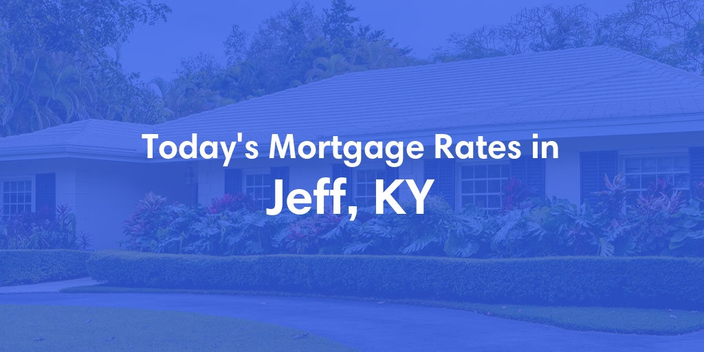 The Current Average Mortgage Rates in Jeff, KY - Updated: Wed, May 1, 2024