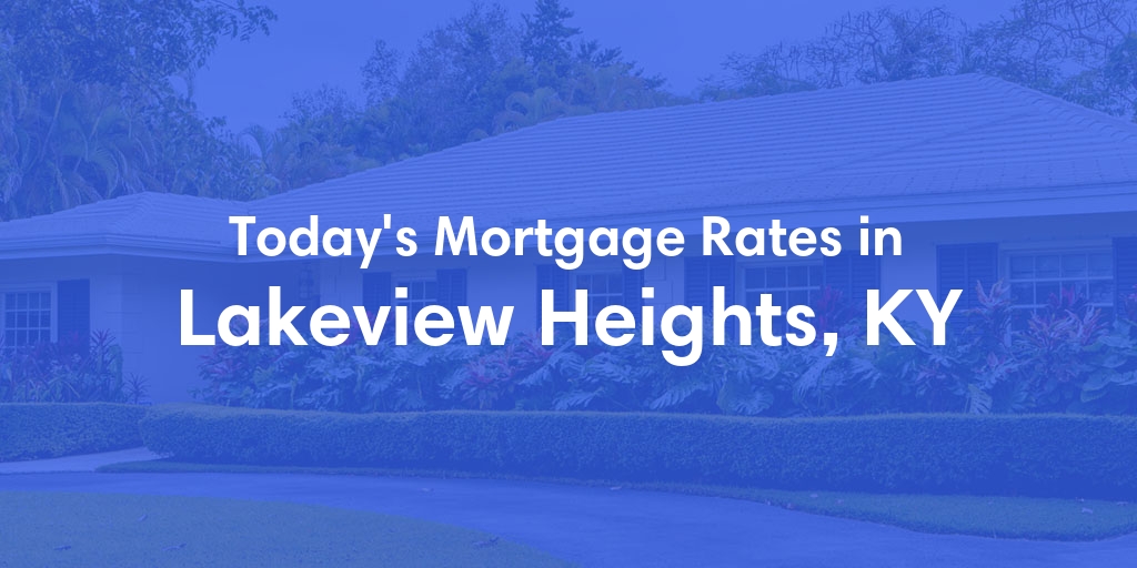 The Current Average Mortgage Rates in Lakeview Heights, KY - Updated: Tue, Apr 30, 2024