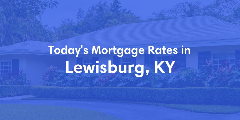 The Current Average Mortgage Rates in Lewisburg, KY - Updated: Sun, Apr 28, 2024