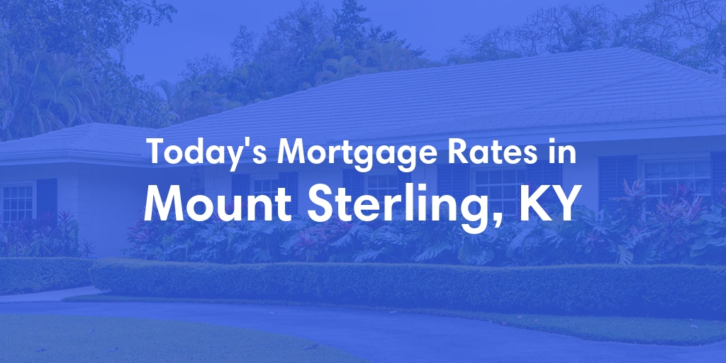 The Current Average Mortgage Rates in Mount Sterling, KY - Updated: Thu, May 9, 2024