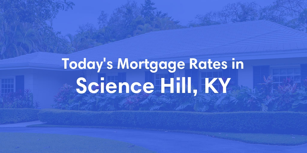 The Current Average Mortgage Rates in Science Hill, KY - Updated: Mon, May 6, 2024