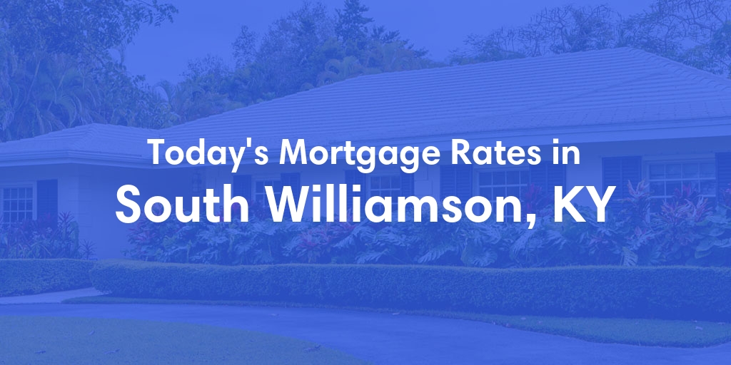 The Current Average Mortgage Rates in South Williamson, KY - Updated: Fri, May 3, 2024