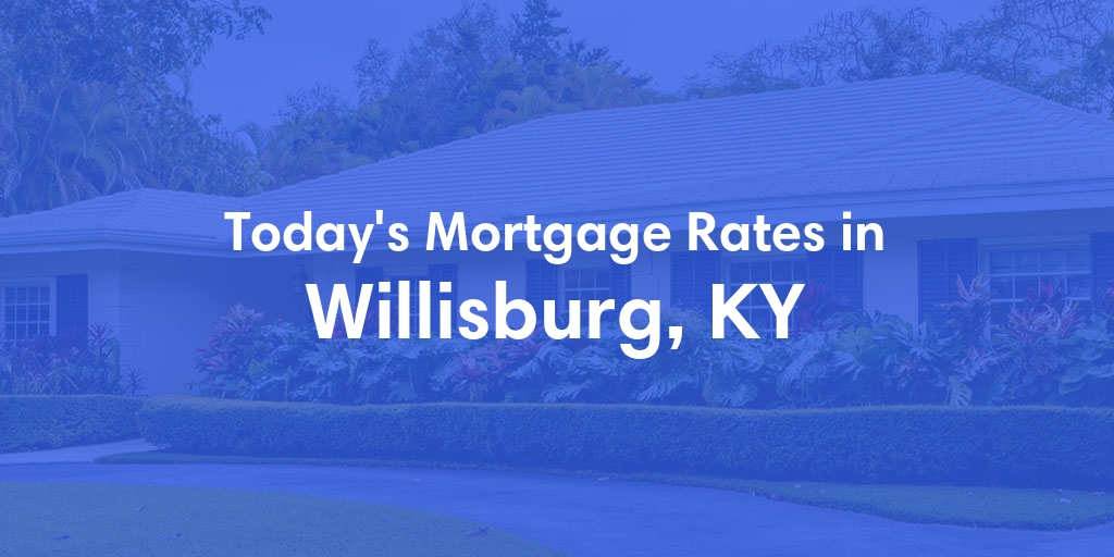 The Current Average Mortgage Rates in Willisburg, KY - Updated: Fri, May 3, 2024