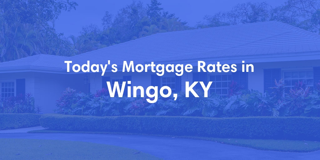 The Current Average Mortgage Rates in Wingo, KY - Updated: Wed, May 1, 2024