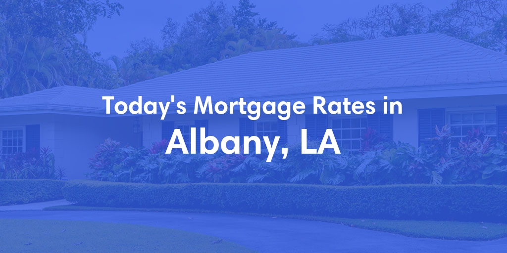 The Current Average Mortgage Rates in Albany, LA - Updated: Mon, May 13, 2024