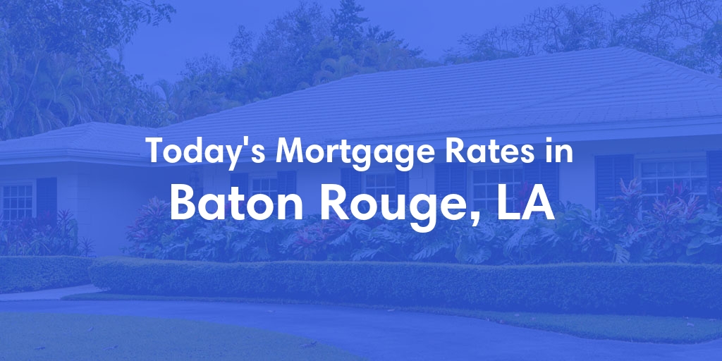 The Current Average Mortgage Rates in Baton Rouge, LA - Updated: Fri, May 10, 2024