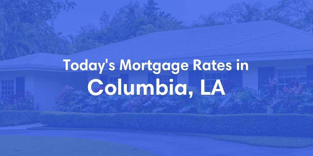 The Current Average Mortgage Rates in Columbia, LA - Updated: Thu, May 9, 2024
