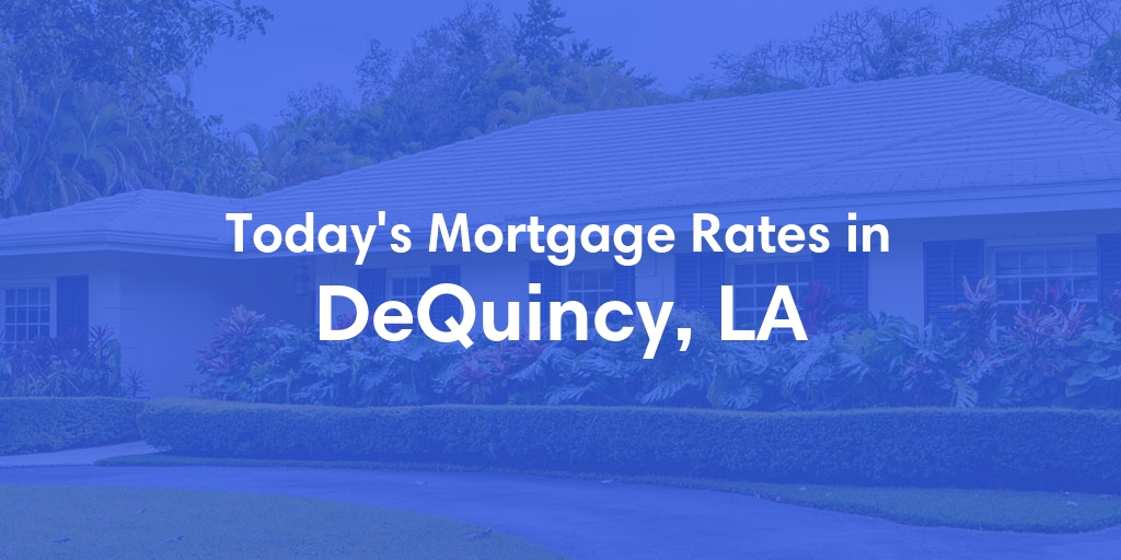 The Current Average Mortgage Rates in Dequincy, LA - Updated: Tue, May 14, 2024