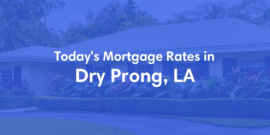 The Current Average Mortgage Rates in Dry Prong, LA - Updated: Sun, May 12, 2024
