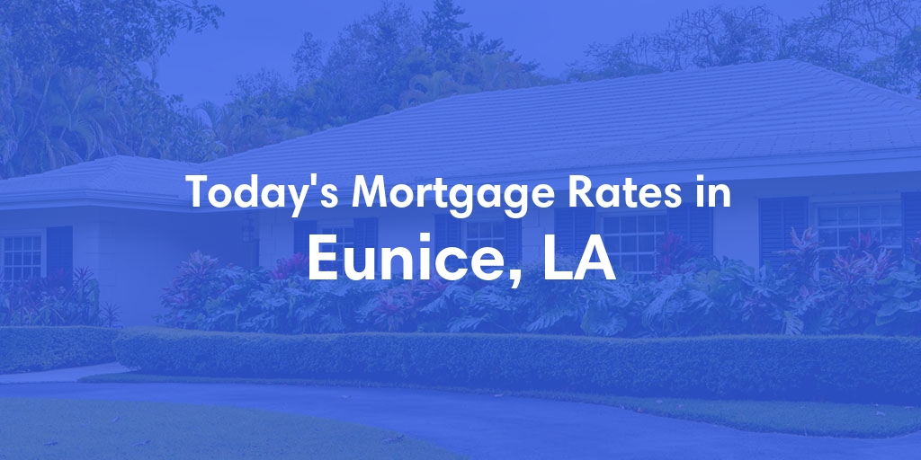 The Current Average Mortgage Rates in Eunice, LA - Updated: Sat, May 11, 2024
