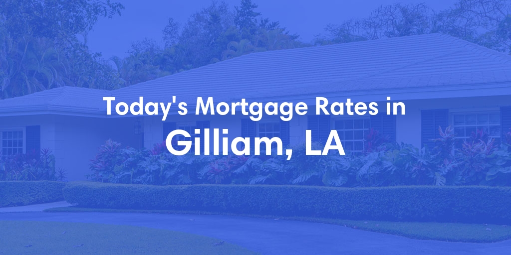 The Current Average Mortgage Rates in Gilliam, LA - Updated: Sat, May 11, 2024