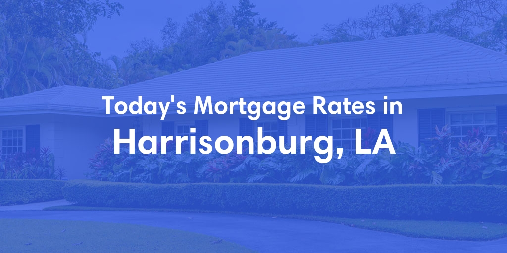 The Current Average Mortgage Rates in Harrisonburg, LA - Updated: Fri, May 10, 2024