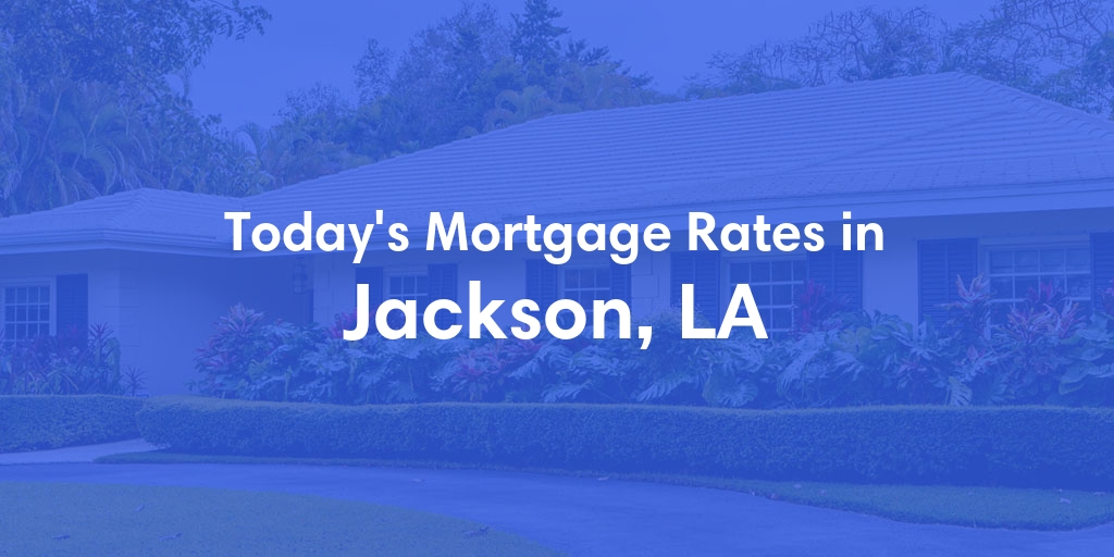 The Current Average Mortgage Rates in Jackson, LA - Updated: Thu, May 9, 2024