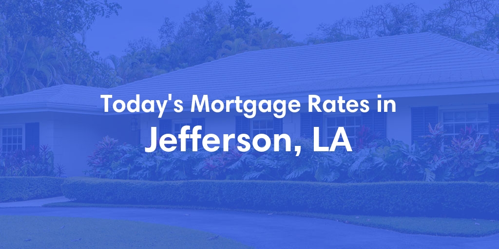 The Current Average Mortgage Rates in Jefferson, LA - Updated: Fri, May 10, 2024