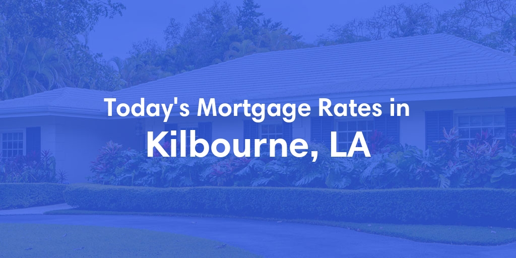 The Current Average Mortgage Rates in Kilbourne, LA - Updated: Sun, May 12, 2024