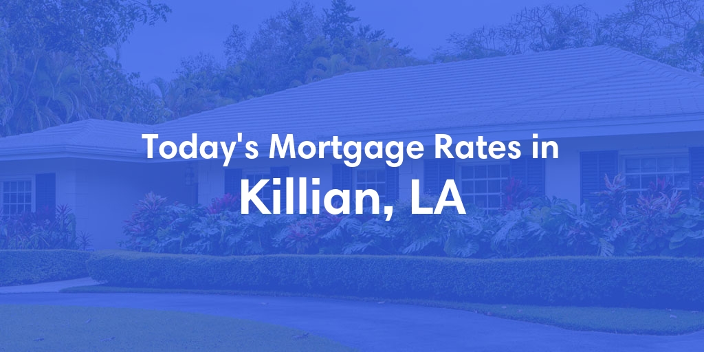 The Current Average Mortgage Rates in Killian, LA - Updated: Sun, May 12, 2024
