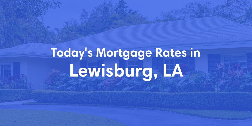 The Current Average Mortgage Rates in Lewisburg, LA - Updated: Mon, May 13, 2024