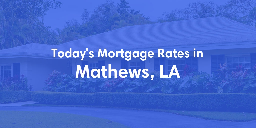 The Current Average Mortgage Rates in Mathews, LA - Updated: Thu, May 9, 2024