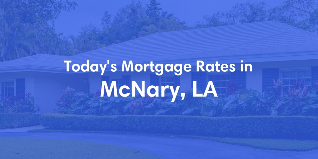 The Current Average Mortgage Rates in Mcnary, LA - Updated: Mon, May 13, 2024