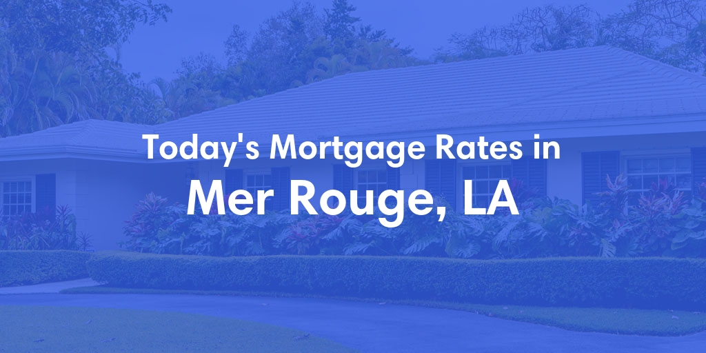 The Current Average Mortgage Rates in Mer Rouge, LA - Updated: Wed, May 15, 2024