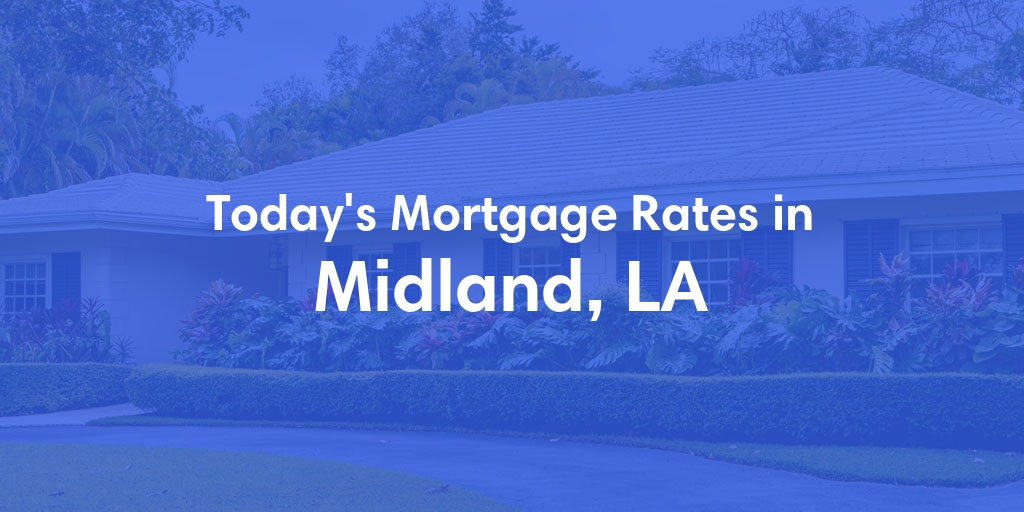 The Current Average Mortgage Rates in Midland, LA - Updated: Sat, May 11, 2024