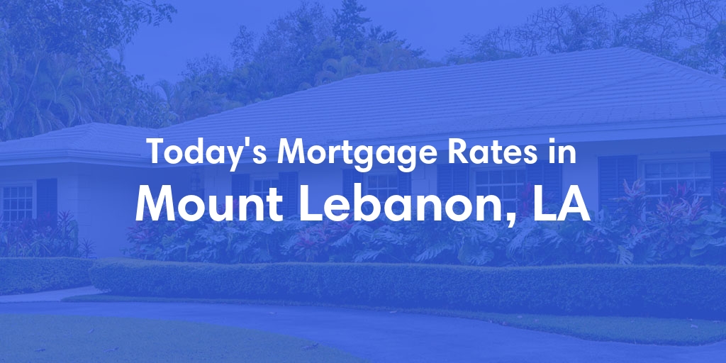 The Current Average Mortgage Rates in Mount Lebanon, LA - Updated: Sat, May 11, 2024