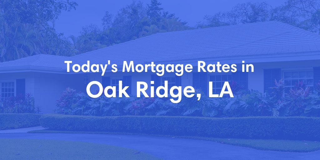 The Current Average Mortgage Rates in Oak Ridge, LA - Updated: Wed, May 15, 2024