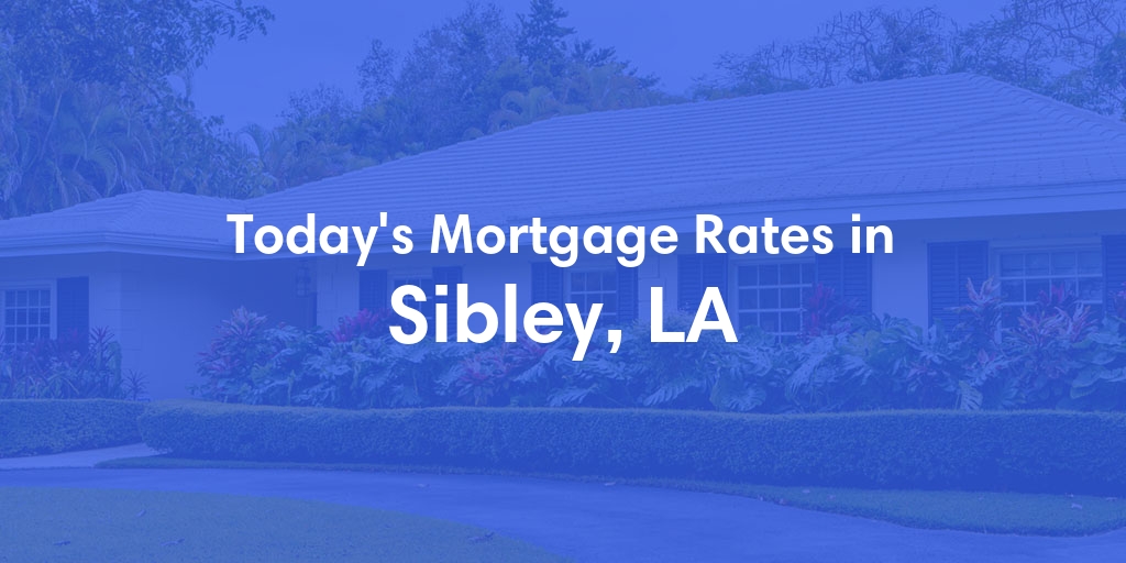 The Current Average Mortgage Rates in Sibley, LA - Updated: Sat, May 11, 2024