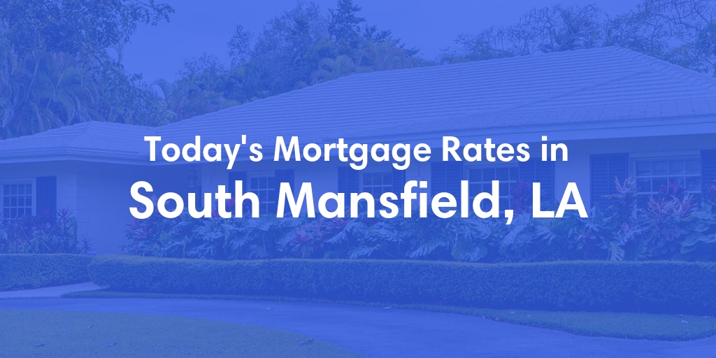 The Current Average Mortgage Rates in South Mansfield, LA - Updated: Sat, May 11, 2024