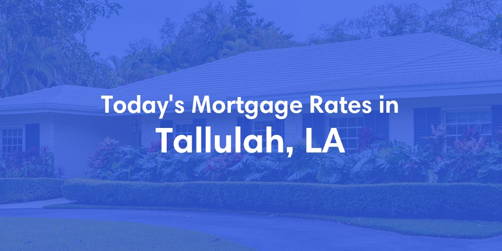 The Current Average Mortgage Rates in Tallulah, LA - Updated: Mon, May 13, 2024