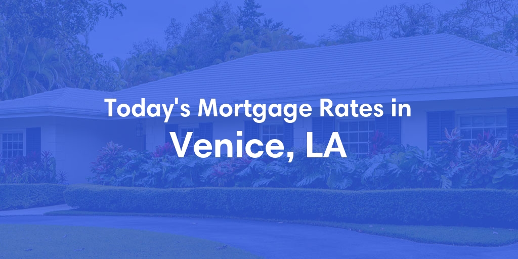 The Current Average Refinance Rates in Venice, LA - Updated: Tue, Jun 4, 2024