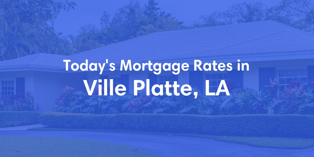 The Current Average Mortgage Rates in Ville Platte, LA - Updated: Sun, May 12, 2024