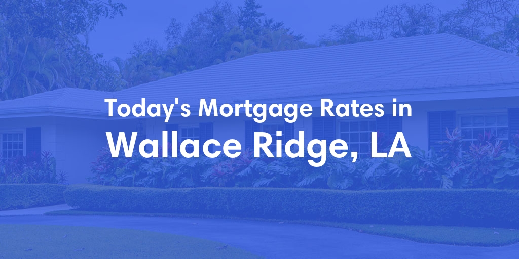 The Current Average Refinance Rates in Wallace Ridge, LA - Updated: Tue, Jun 4, 2024