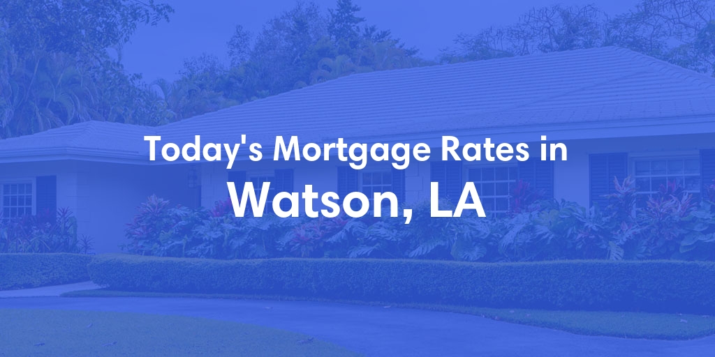 The Current Average Mortgage Rates in Watson, LA - Updated: Mon, May 13, 2024