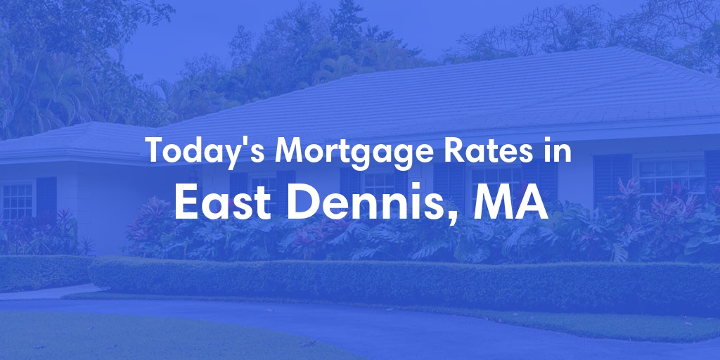 The Current Average Mortgage Rates in East Dennis, MA - Updated: Thu, May 2, 2024