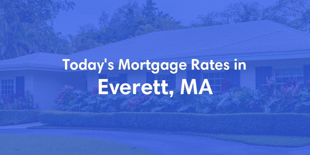 The Current Average Mortgage Rates in Everett, MA - Updated: Sun, May 5, 2024