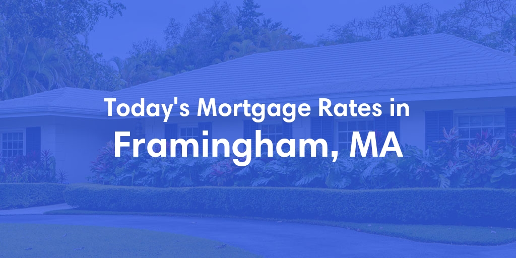 The Current Average Mortgage Rates in Framingham, MA - Updated: Sun, May 5, 2024