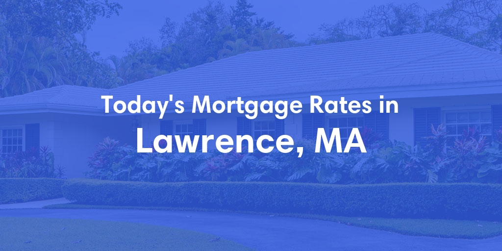 The Current Average Mortgage Rates in Lawrence, MA - Updated: Wed, May 8, 2024