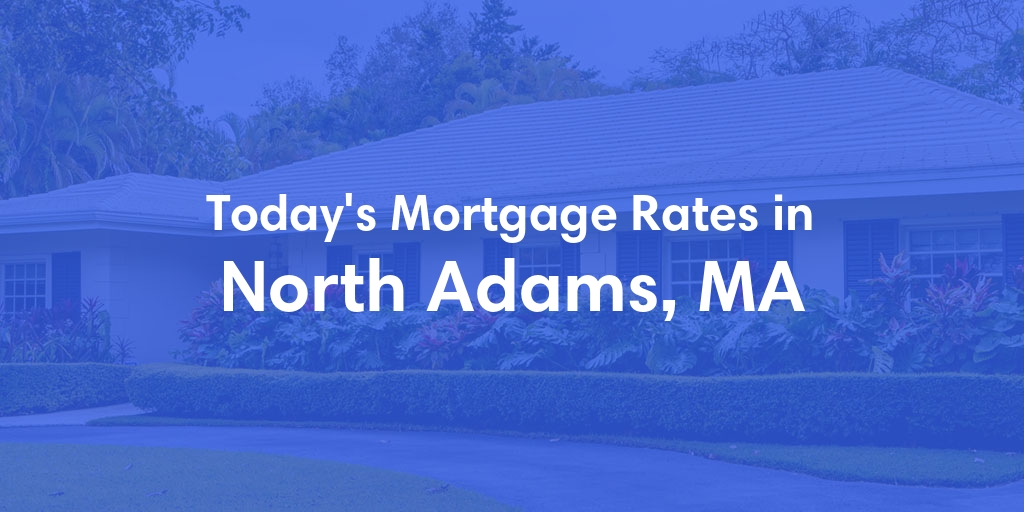 The Current Average Mortgage Rates in North Adams, MA - Updated: Sun, Apr 28, 2024