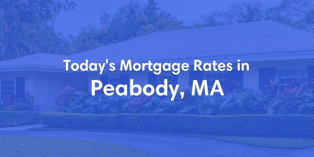 The Current Average Mortgage Rates in Peabody, MA - Updated: Wed, May 8, 2024