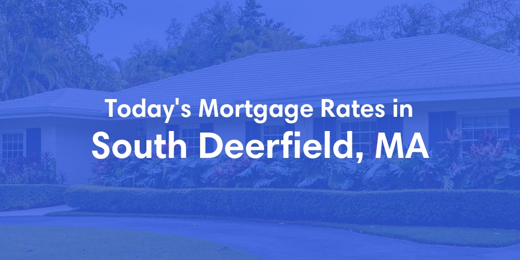 The Current Average Mortgage Rates in South Deerfield, MA - Updated: Sun, Apr 28, 2024