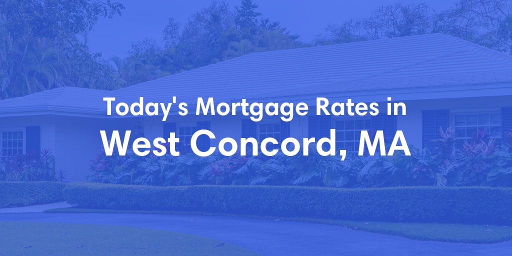 The Current Average Mortgage Rates in West Concord, MA - Updated: Mon, May 6, 2024