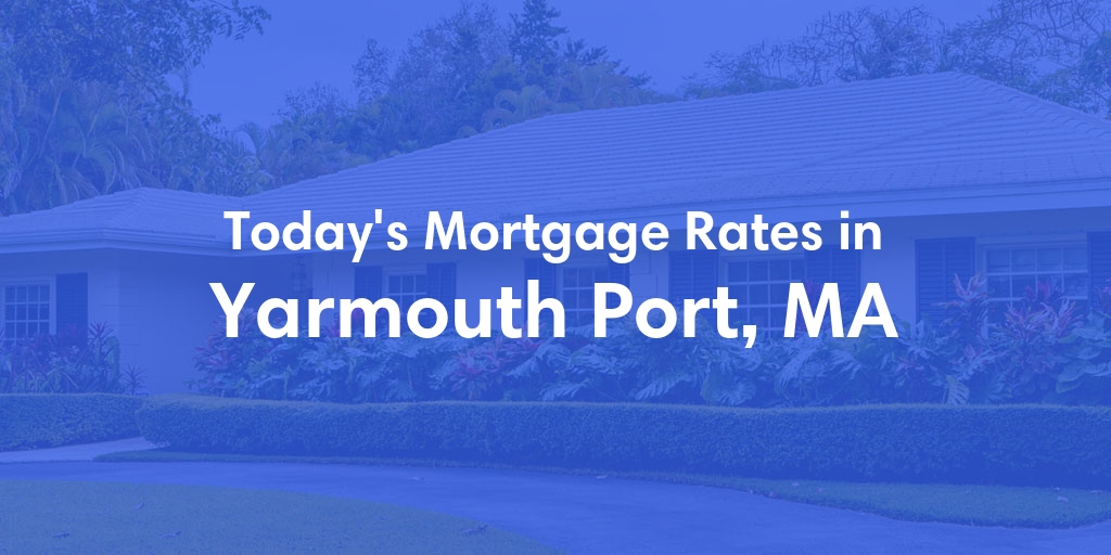 The Current Average Mortgage Rates in Yarmouth Port, MA - Updated: Thu, May 2, 2024