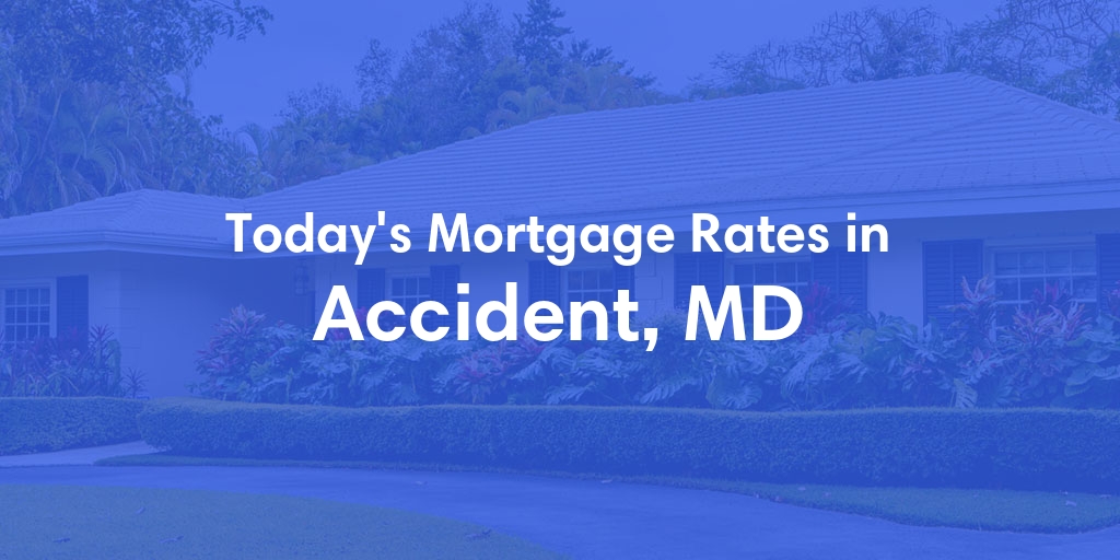 The Current Average Mortgage Rates in Accident, MD - Updated: Mon, Apr 29, 2024