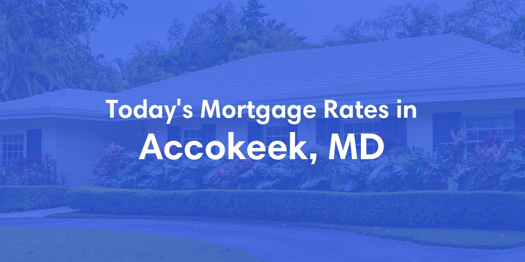 The Current Average Mortgage Rates in Accokeek, MD - Updated: Tue, May 14, 2024