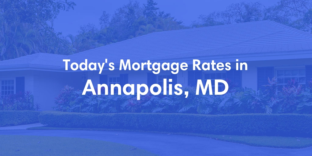 The Current Average Mortgage Rates in Annapolis, MD - Updated: Mon, Apr 29, 2024