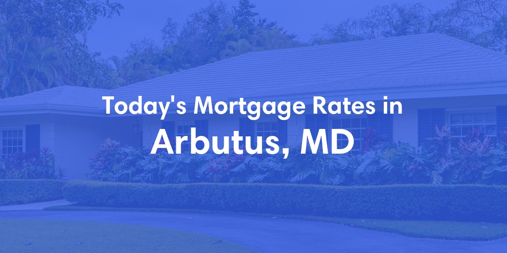 The Current Average Mortgage Rates in Arbutus, MD - Updated: Tue, May 7, 2024